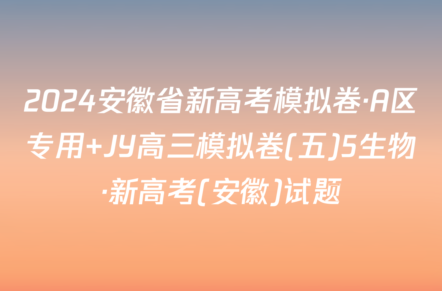 2024安徽省新高考模拟卷·A区专用 JY高三模拟卷(五)5生物·新高考(安徽)试题