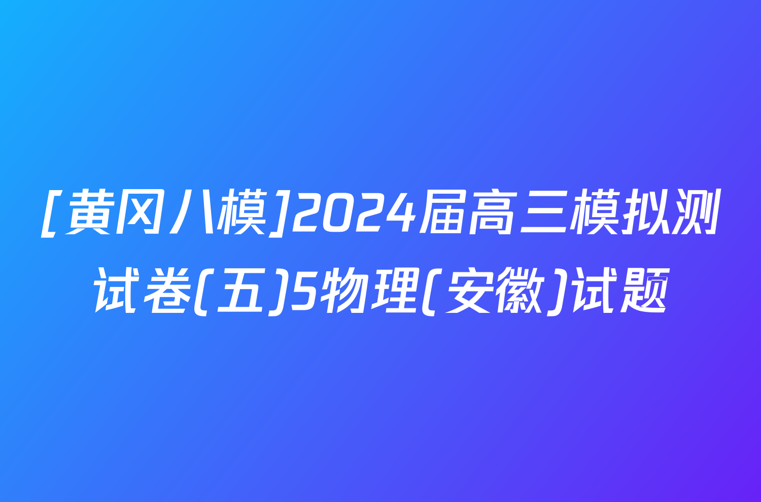 [黄冈八模]2024届高三模拟测试卷(五)5物理(安徽)试题