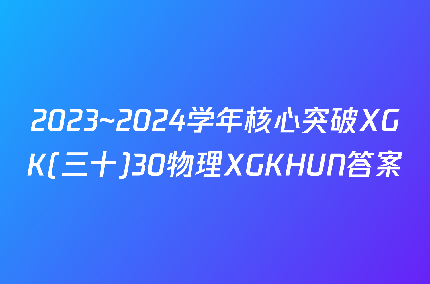 2023~2024学年核心突破XGK(三十)30物理XGKHUN答案