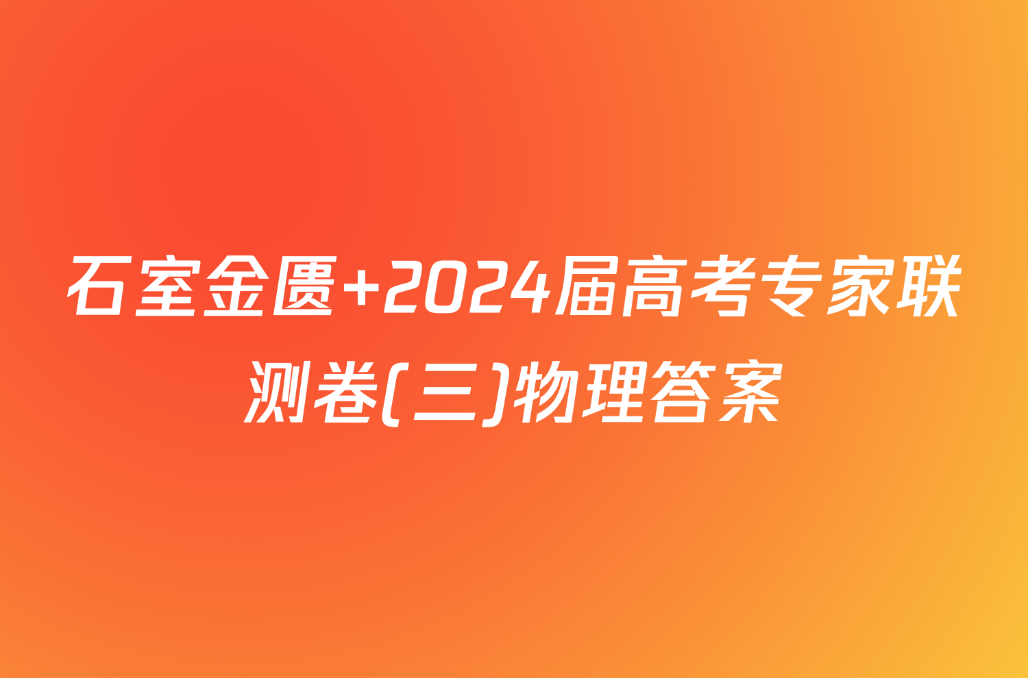 石室金匮 2024届高考专家联测卷(三)物理答案