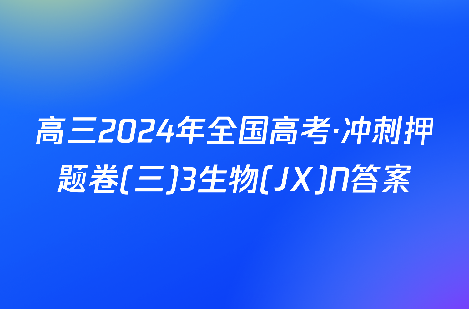 高三2024年全国高考·冲刺押题卷(三)3生物(JX)N答案