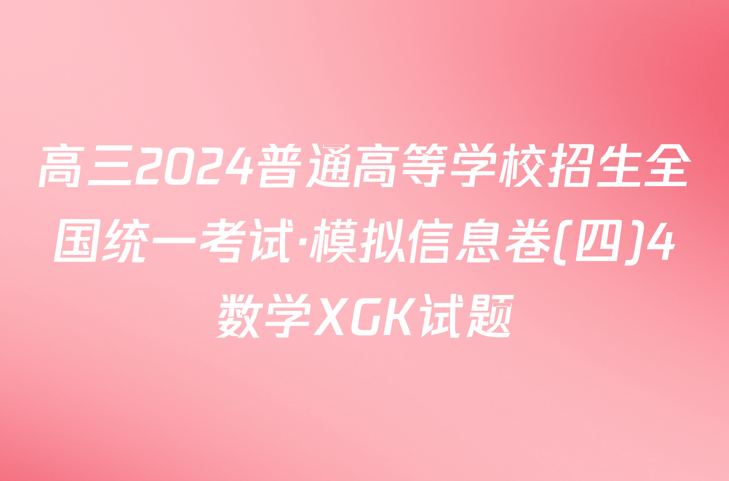 高三2024普通高等学校招生全国统一考试·模拟信息卷(四)4数学XGK试题