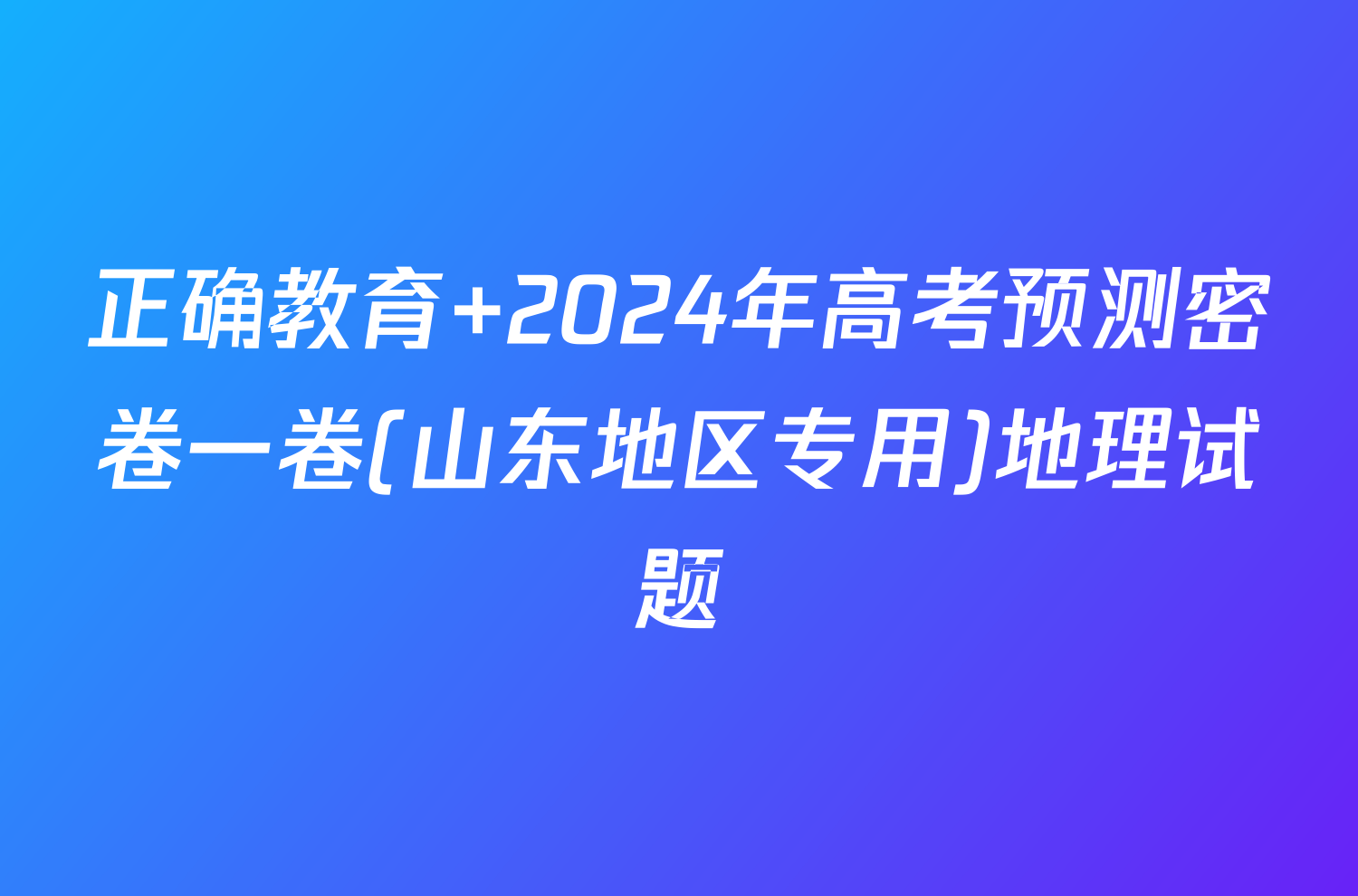 正确教育 2024年高考预测密卷一卷(山东地区专用)地理试题