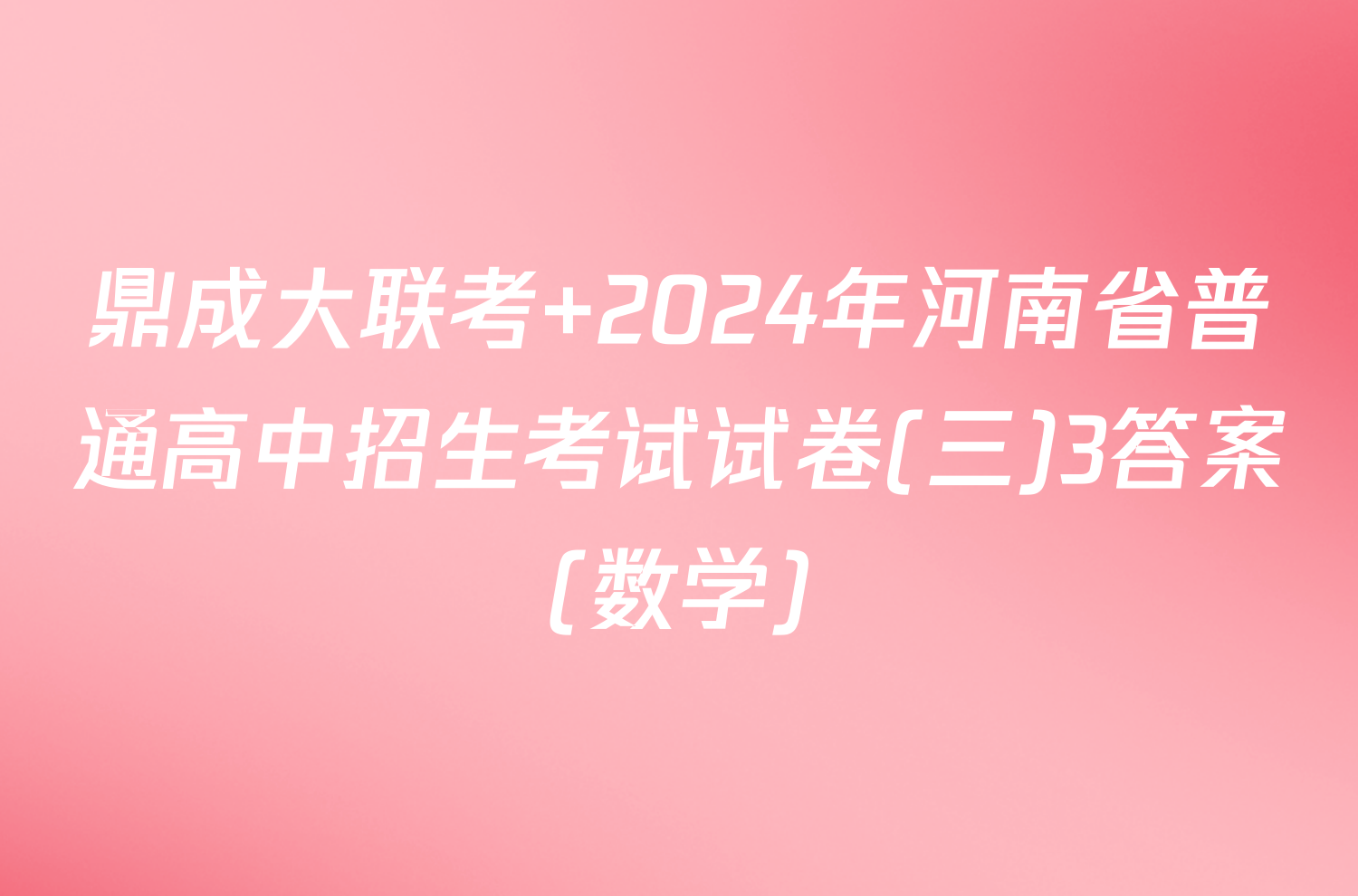 鼎成大联考 2024年河南省普通高中招生考试试卷(三)3答案(数学)