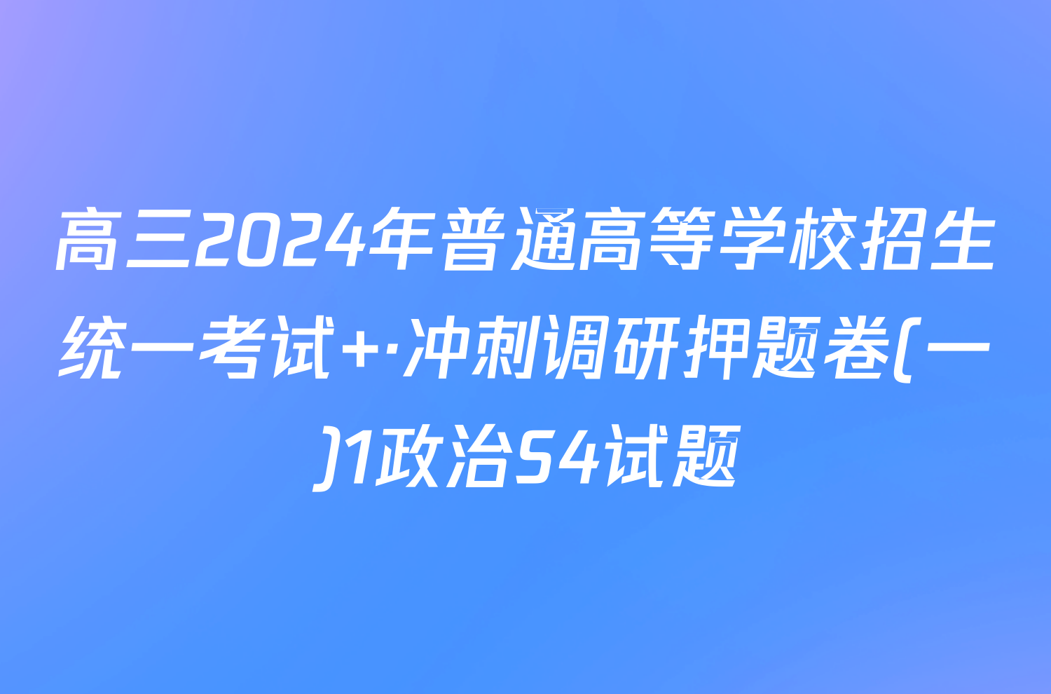 高三2024年普通高等学校招生统一考试 ·冲刺调研押题卷(一)1政治S4试题