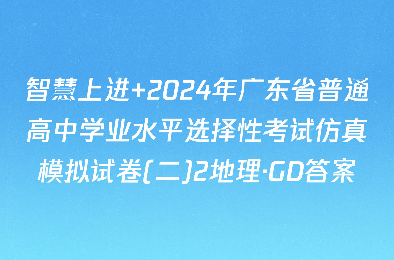 智慧上进 2024年广东省普通高中学业水平选择性考试仿真模拟试卷(二)2地理·GD答案