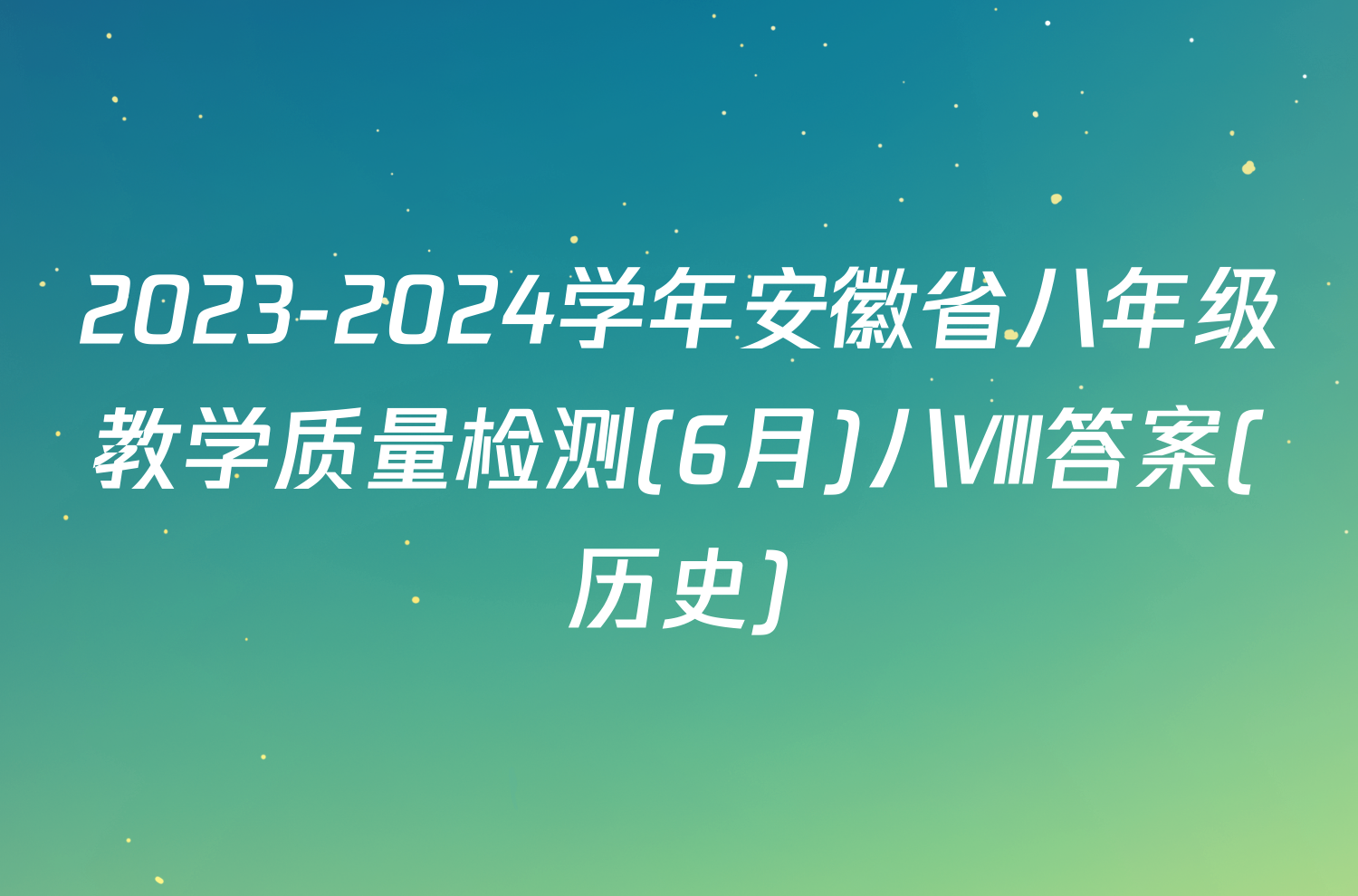 2023-2024学年安徽省八年级教学质量检测(6月)八Ⅷ答案(历史)