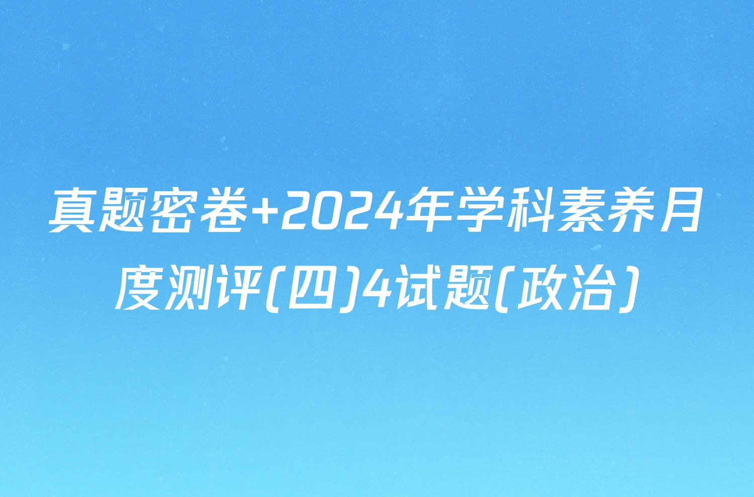 真题密卷 2024年学科素养月度测评(四)4试题(政治)