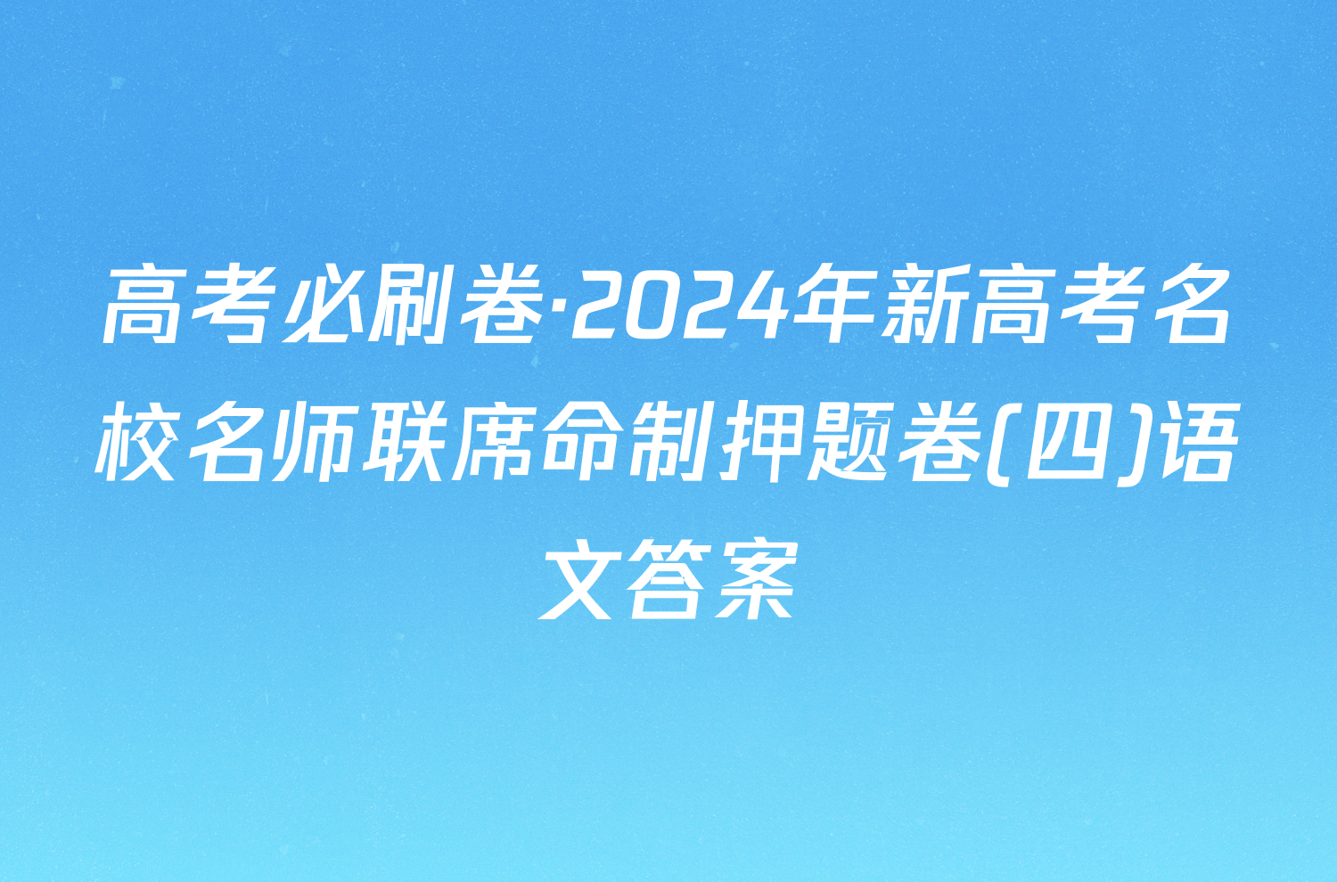 高考必刷卷·2024年新高考名校名师联席命制押题卷(四)语文答案