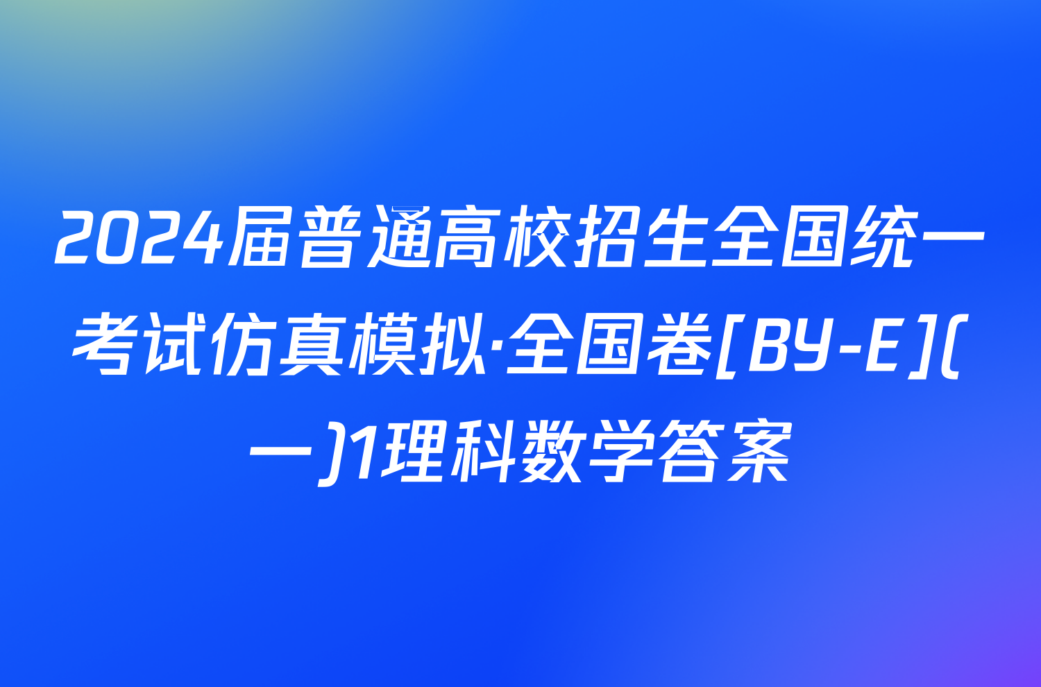 2024届普通高校招生全国统一考试仿真模拟·全国卷[BY-E](一)1理科数学答案