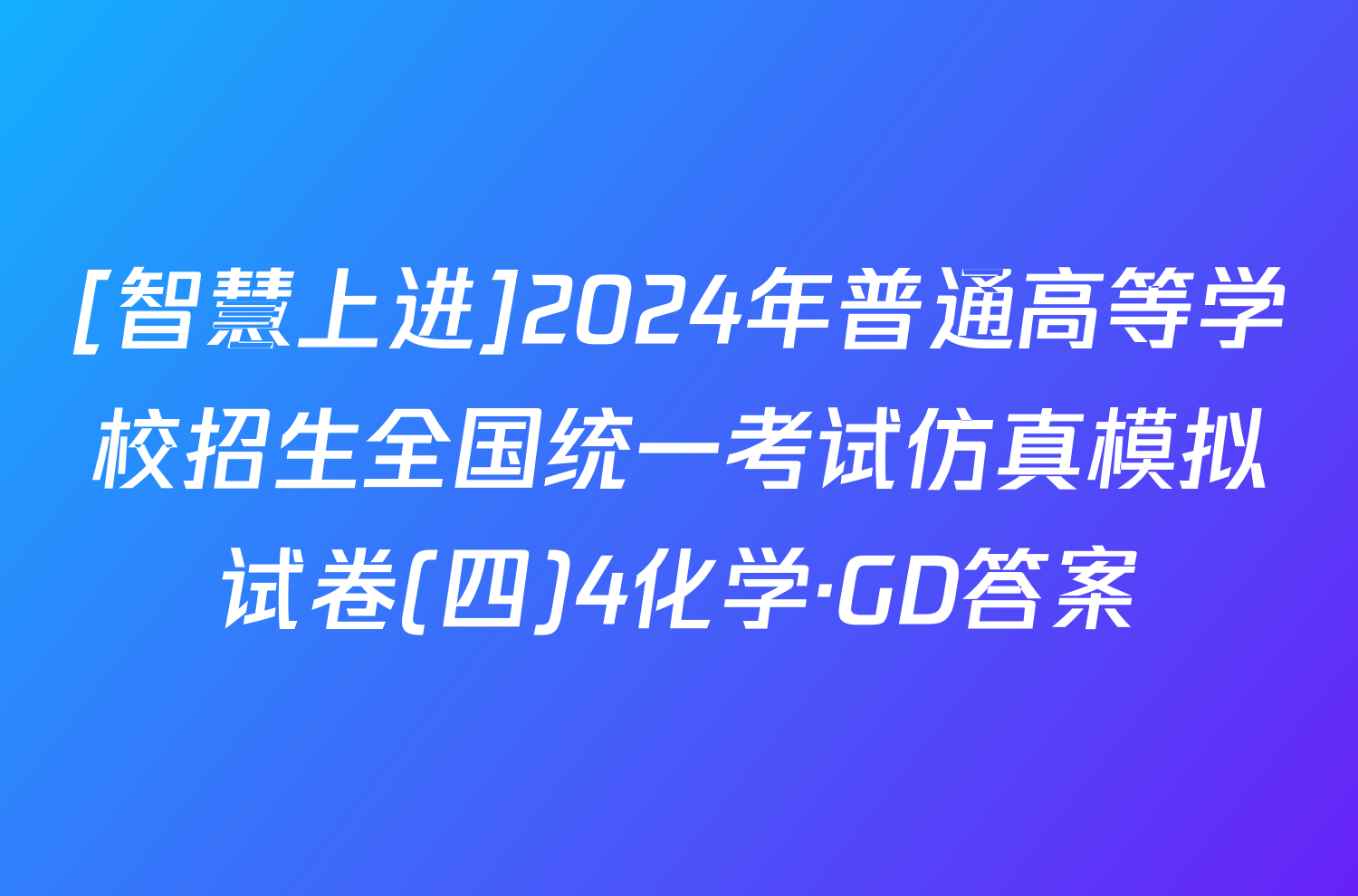 [智慧上进]2024年普通高等学校招生全国统一考试仿真模拟试卷(四)4化学·GD答案