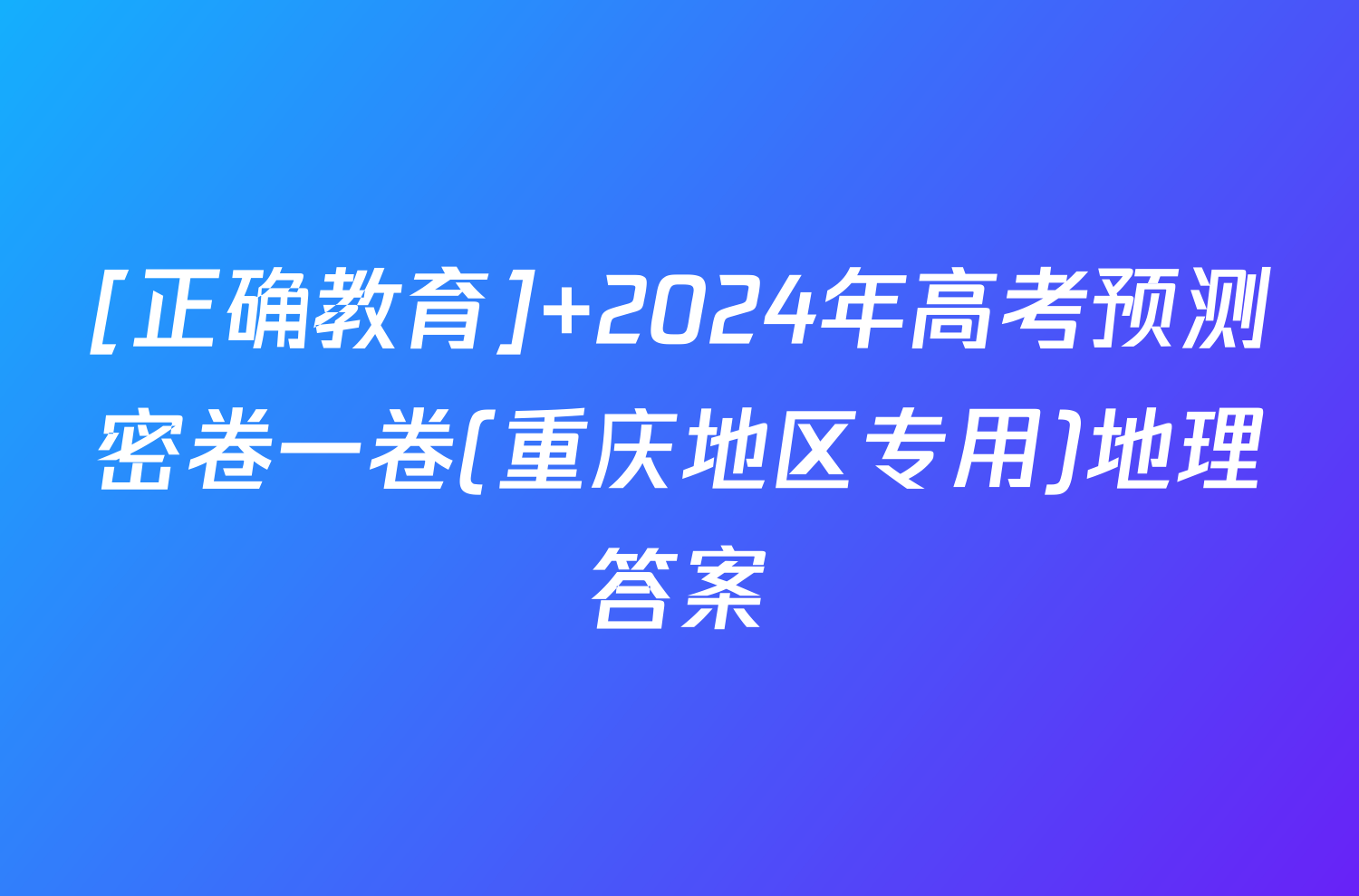 [正确教育] 2024年高考预测密卷一卷(重庆地区专用)地理答案