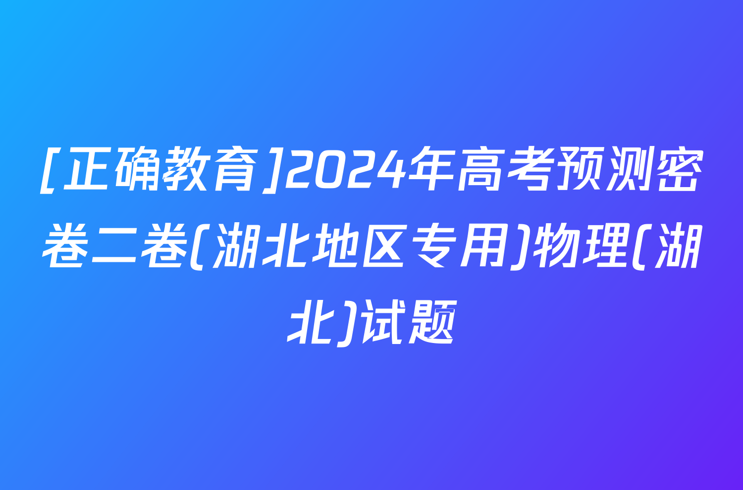 [正确教育]2024年高考预测密卷二卷(湖北地区专用)物理(湖北)试题