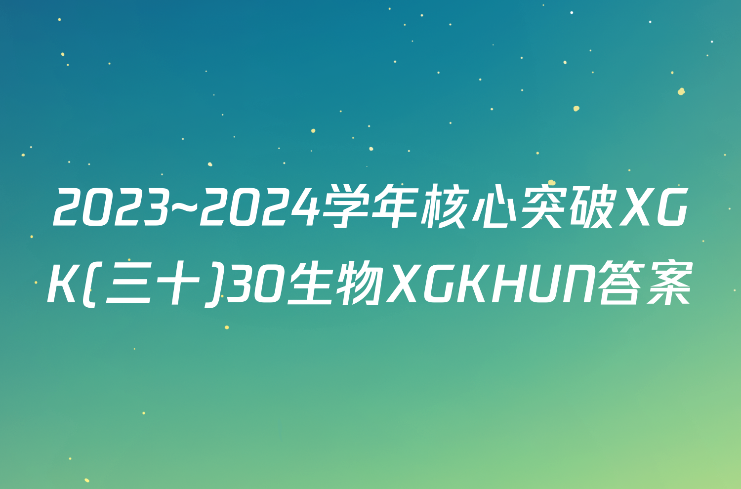 2023~2024学年核心突破XGK(三十)30生物XGKHUN答案