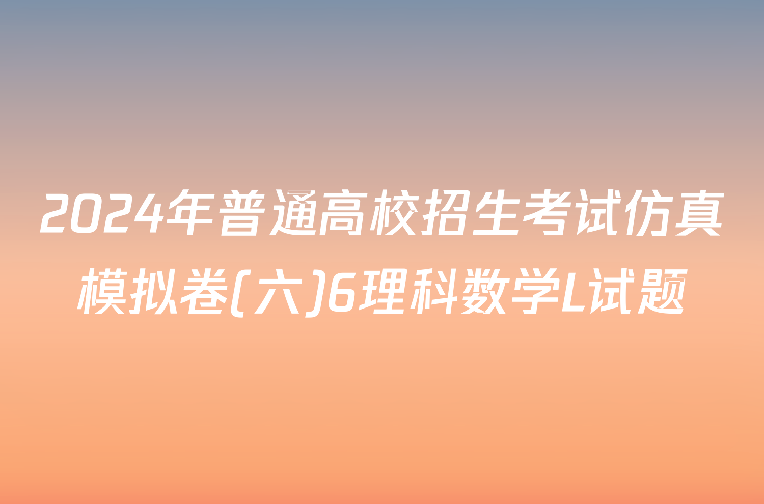 2024年普通高校招生考试仿真模拟卷(六)6理科数学L试题