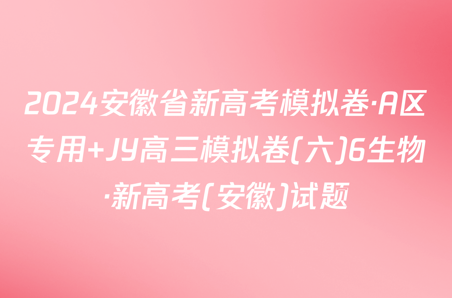 2024安徽省新高考模拟卷·A区专用 JY高三模拟卷(六)6生物·新高考(安徽)试题