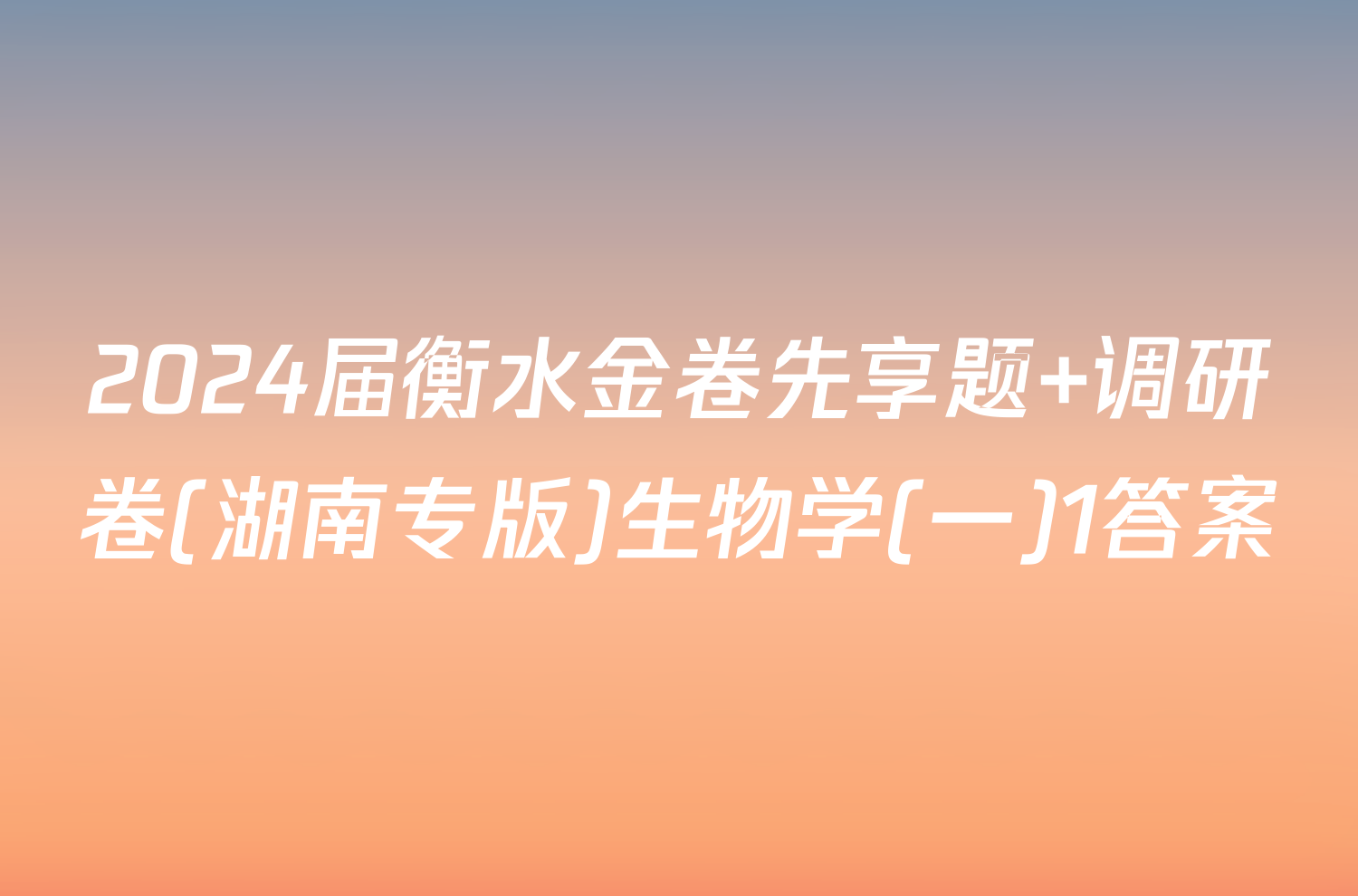 2024届衡水金卷先享题 调研卷(湖南专版)生物学(一)1答案