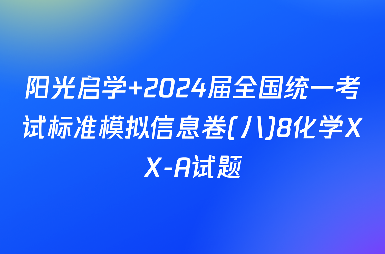 阳光启学 2024届全国统一考试标准模拟信息卷(八)8化学XX-A试题