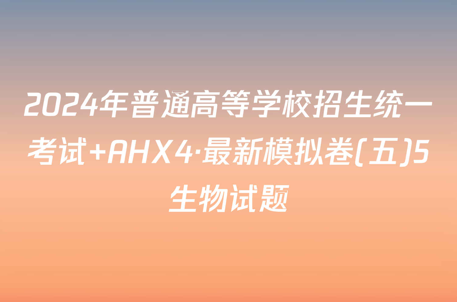 2024年普通高等学校招生统一考试 AHX4·最新模拟卷(五)5生物试题