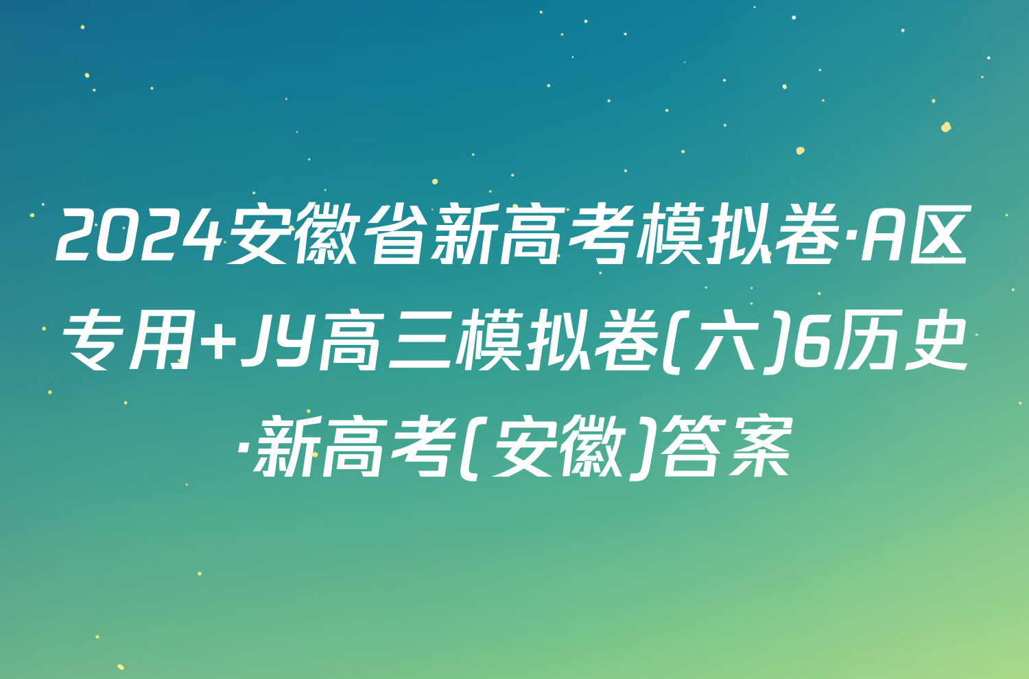 2024安徽省新高考模拟卷·A区专用 JY高三模拟卷(六)6历史·新高考(安徽)答案