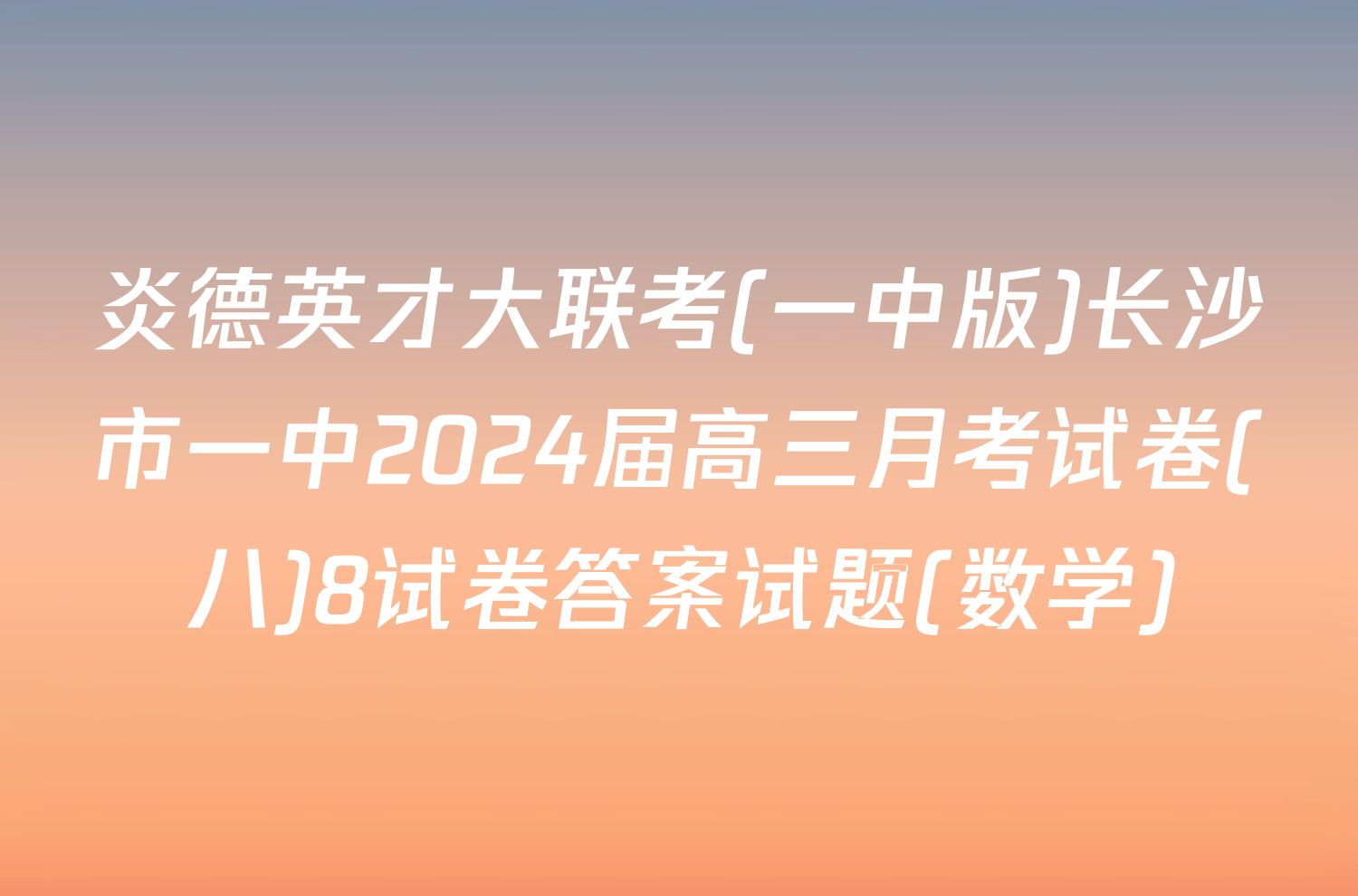 炎德英才大联考(一中版)长沙市一中2024届高三月考试卷(八)8试卷答案试题(数学)