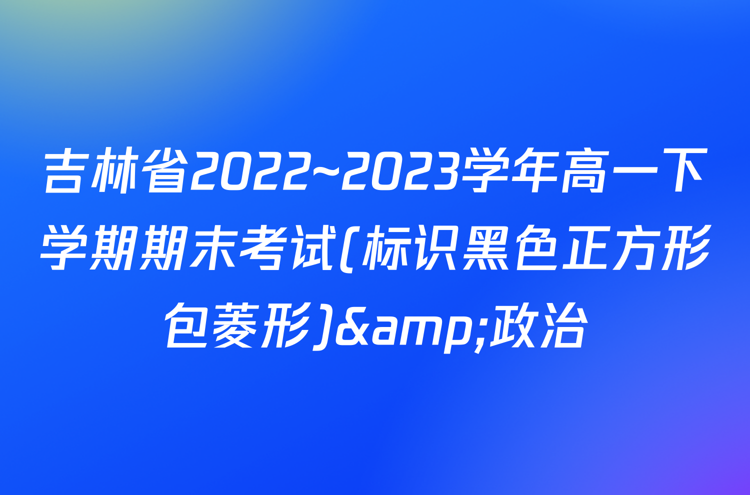 吉林省2022~2023学年高一下学期期末考试(标识黑色正方形包菱形)&政治
