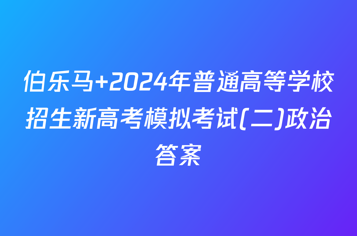 伯乐马 2024年普通高等学校招生新高考模拟考试(二)政治答案