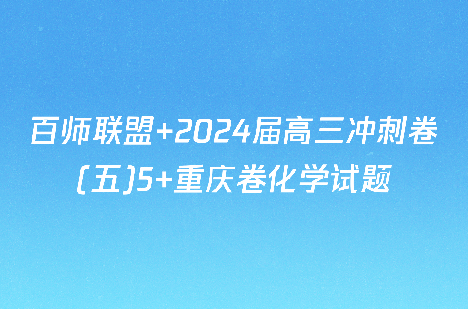 百师联盟 2024届高三冲刺卷(五)5 重庆卷化学试题