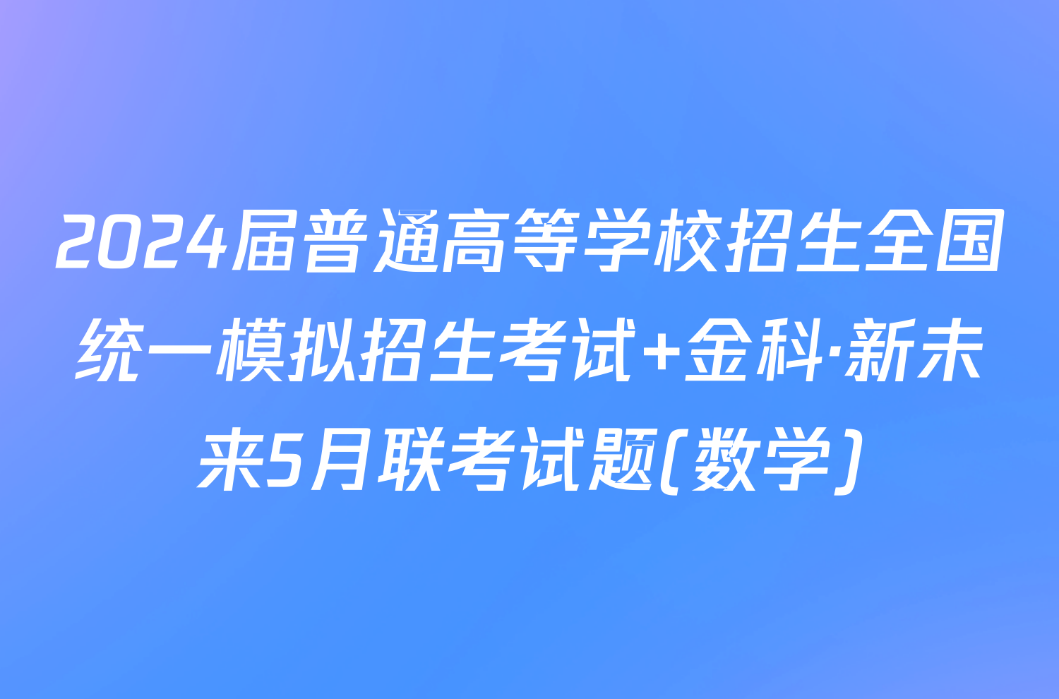 2024届普通高等学校招生全国统一模拟招生考试 金科·新未来5月联考试题(数学)