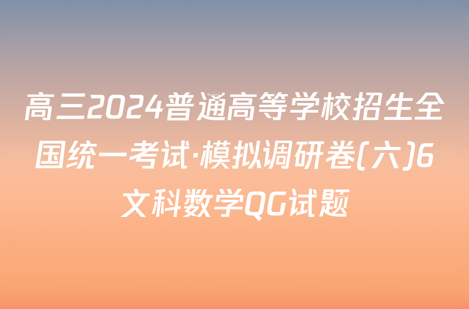 高三2024普通高等学校招生全国统一考试·模拟调研卷(六)6文科数学QG试题