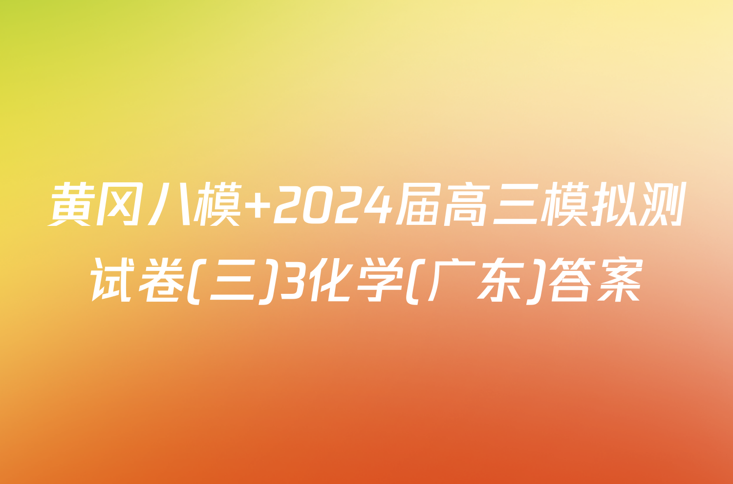 黄冈八模 2024届高三模拟测试卷(三)3化学(广东)答案