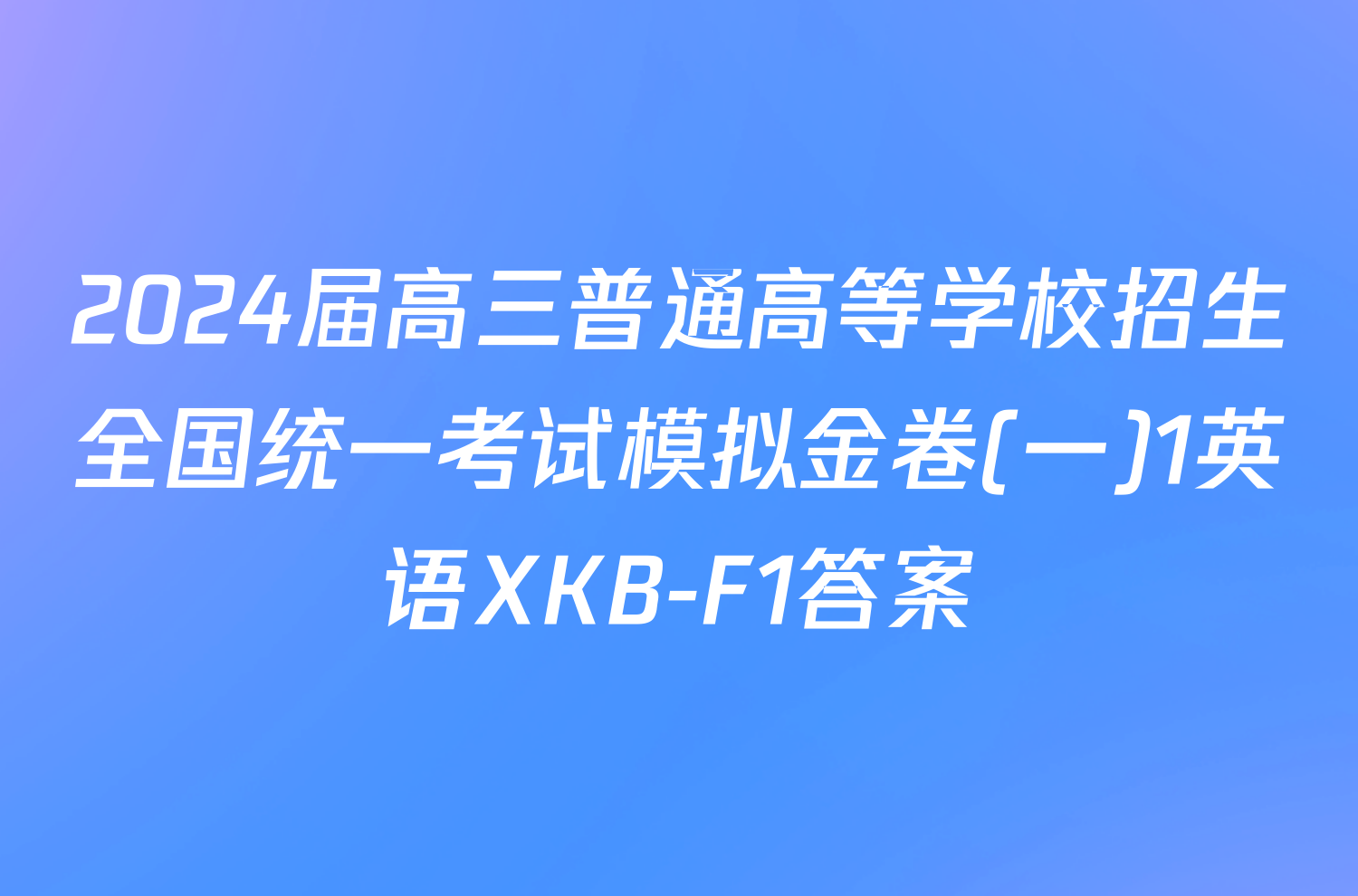 2024届高三普通高等学校招生全国统一考试模拟金卷(一)1英语XKB-F1答案