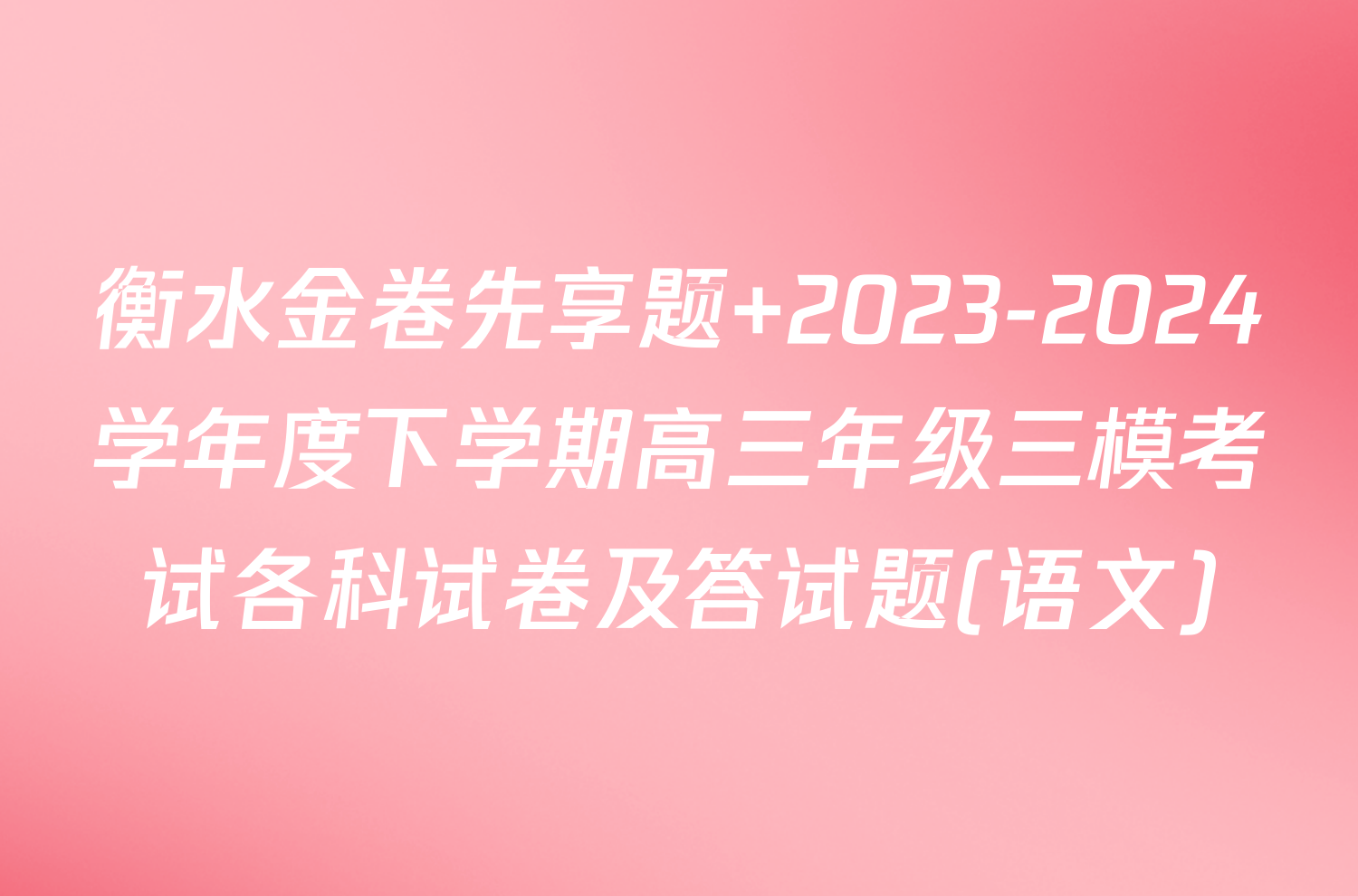 衡水金卷先享题 2023-2024学年度下学期高三年级三模考试各科试卷及答试题(语文)