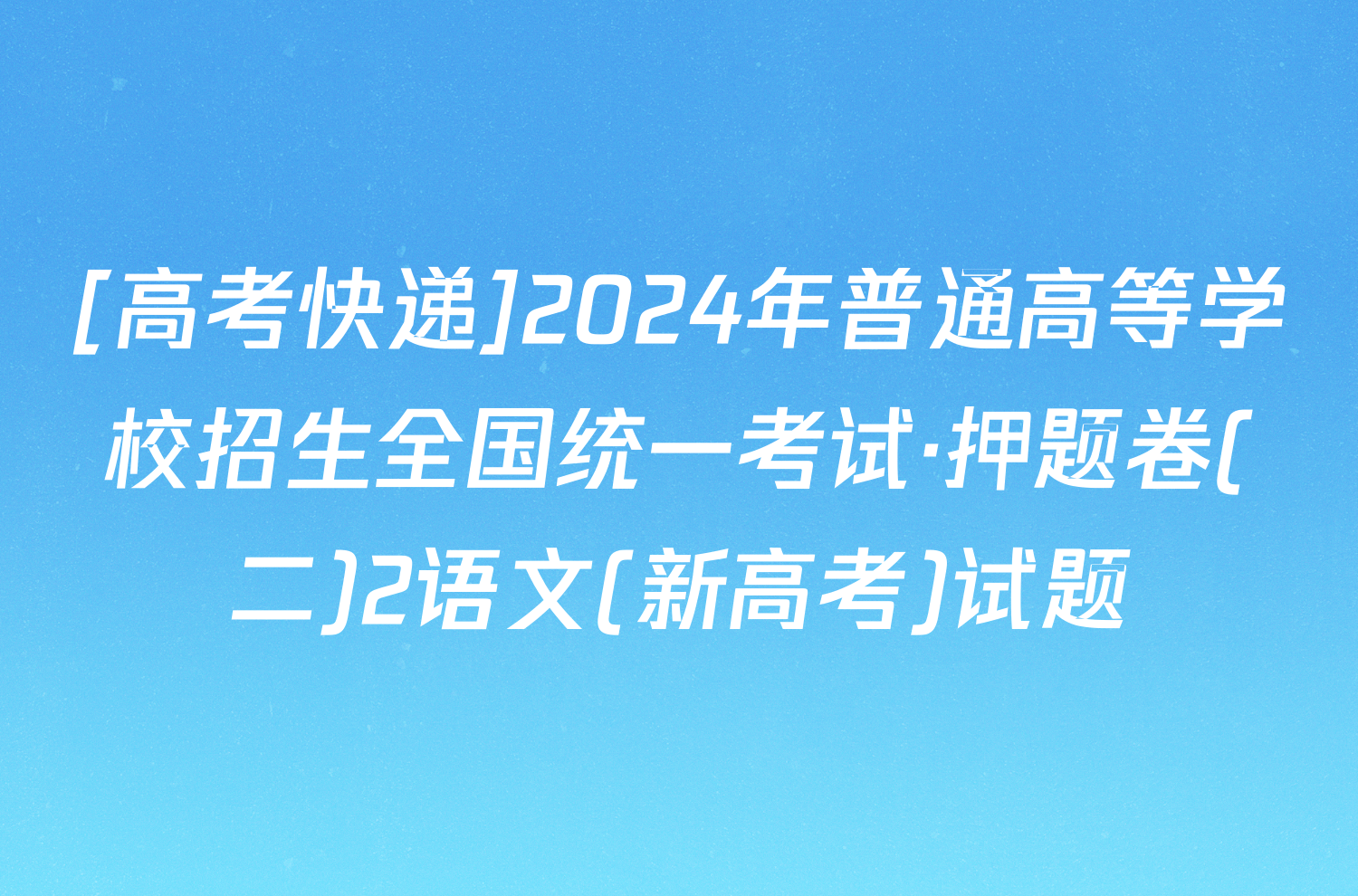 [高考快递]2024年普通高等学校招生全国统一考试·押题卷(二)2语文(新高考)试题