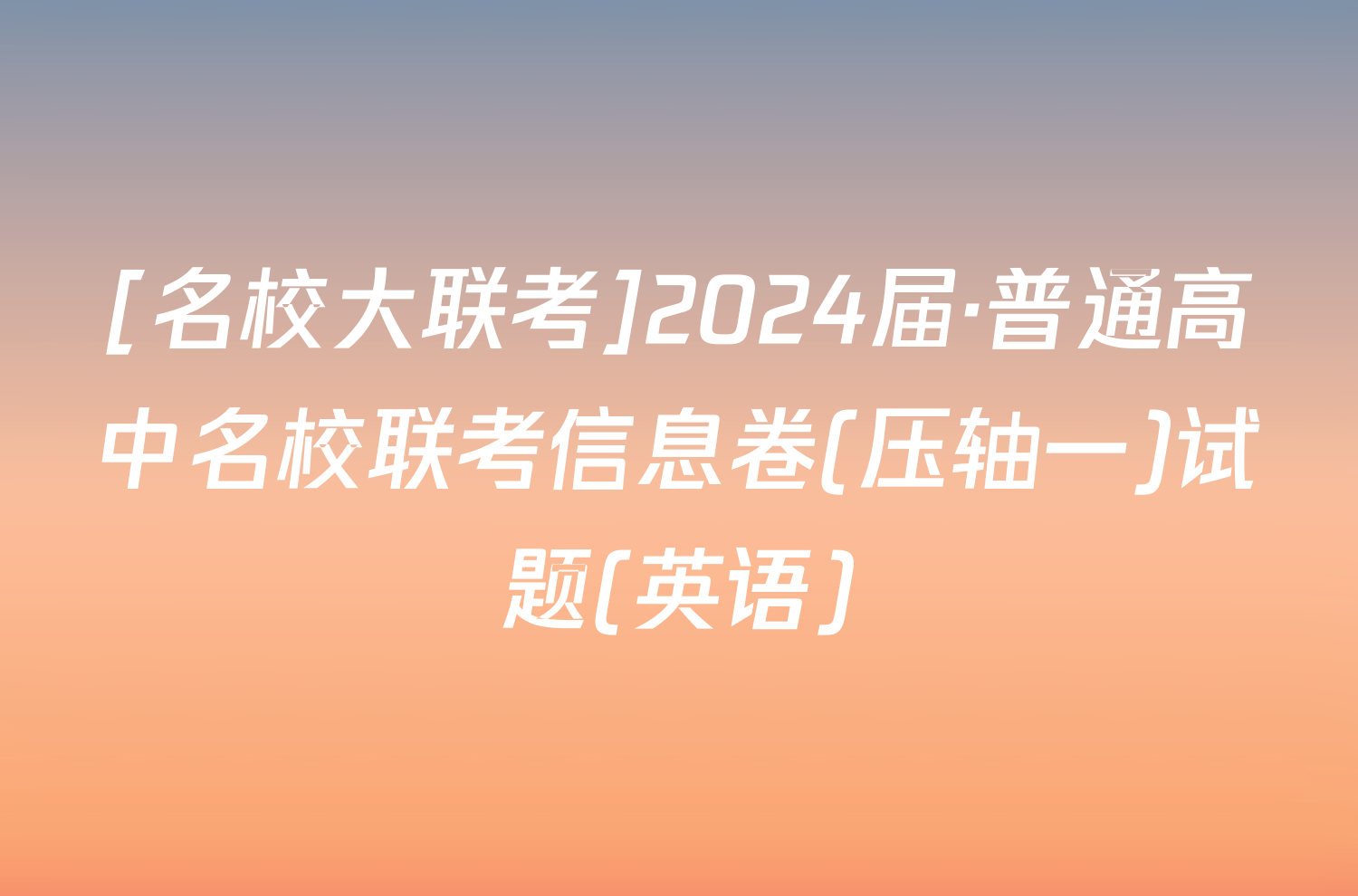 [名校大联考]2024届·普通高中名校联考信息卷(压轴一)试题(英语)