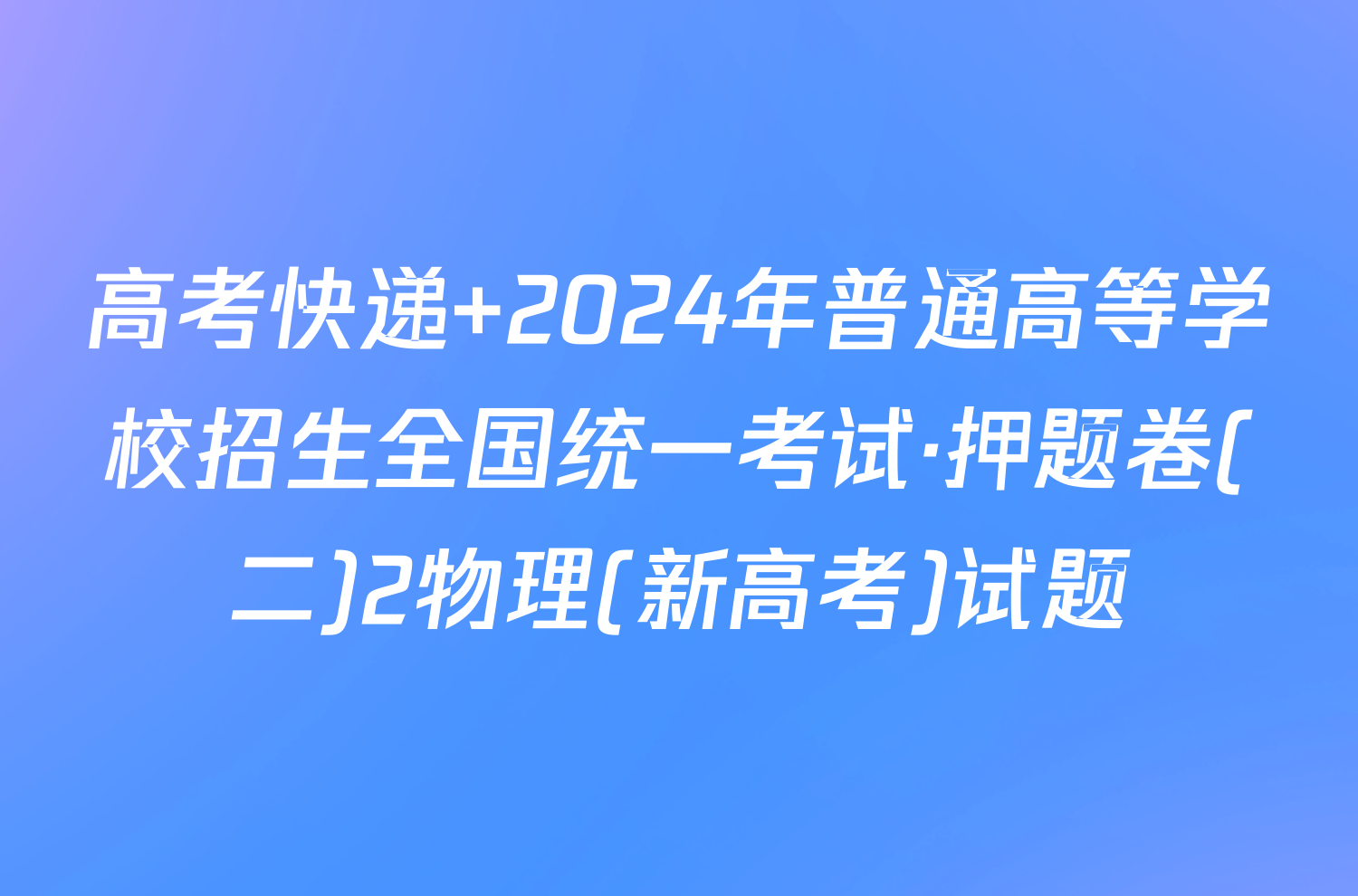 高考快递 2024年普通高等学校招生全国统一考试·押题卷(二)2物理(新高考)试题