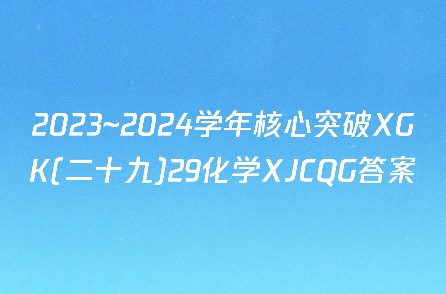 2023~2024学年核心突破XGK(二十九)29化学XJCQG答案