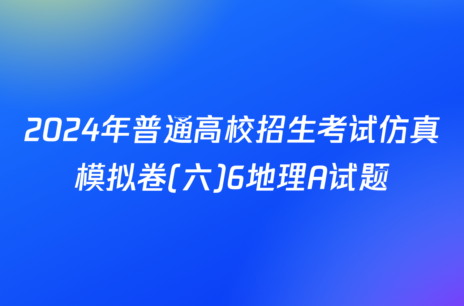 2024年普通高校招生考试仿真模拟卷(六)6地理A试题