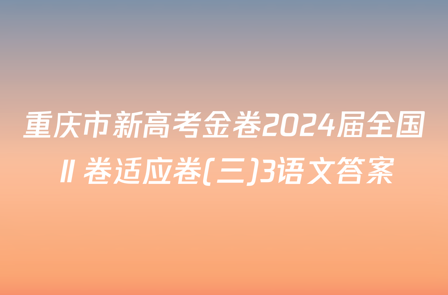 重庆市新高考金卷2024届全国Ⅱ卷适应卷(三)3语文答案