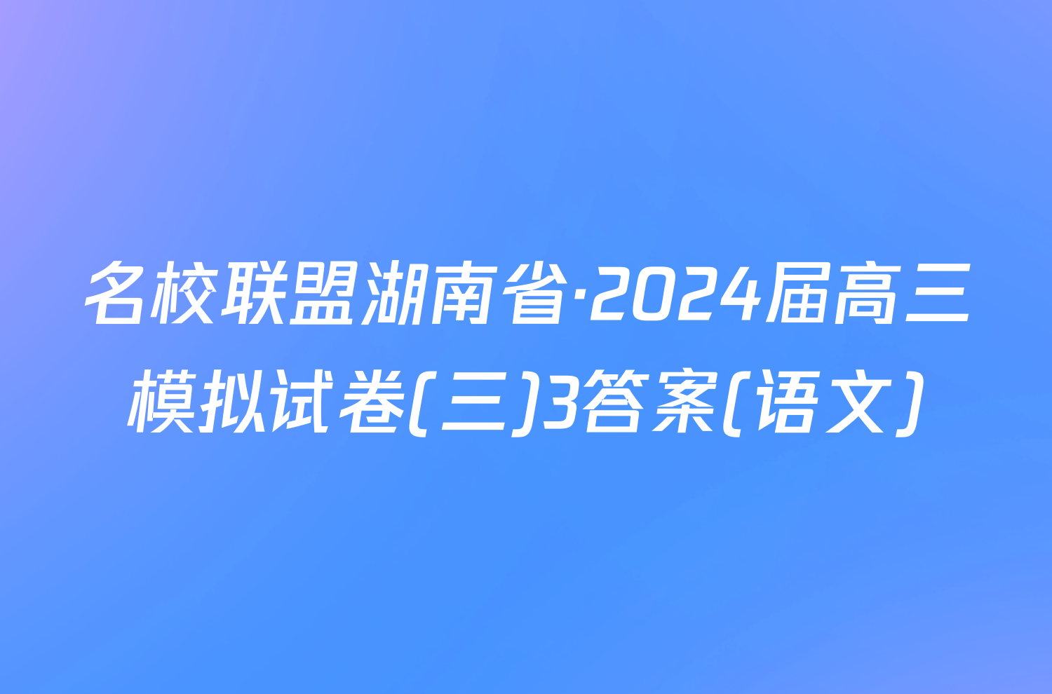 名校联盟湖南省·2024届高三模拟试卷(三)3答案(语文)