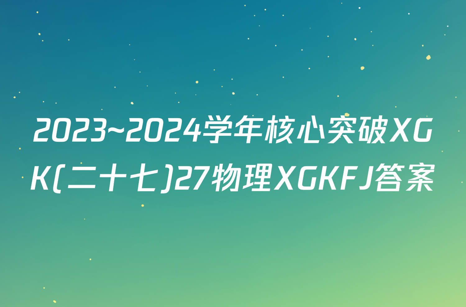 2023~2024学年核心突破XGK(二十七)27物理XGKFJ答案