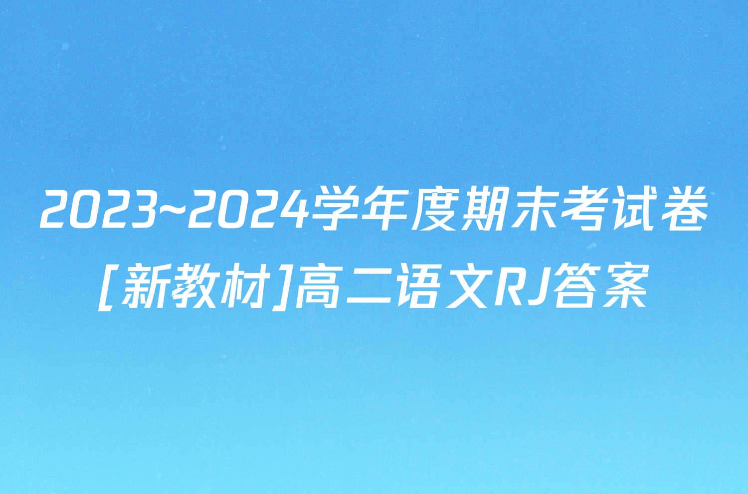 2023~2024学年度期末考试卷[新教材]高二语文RJ答案