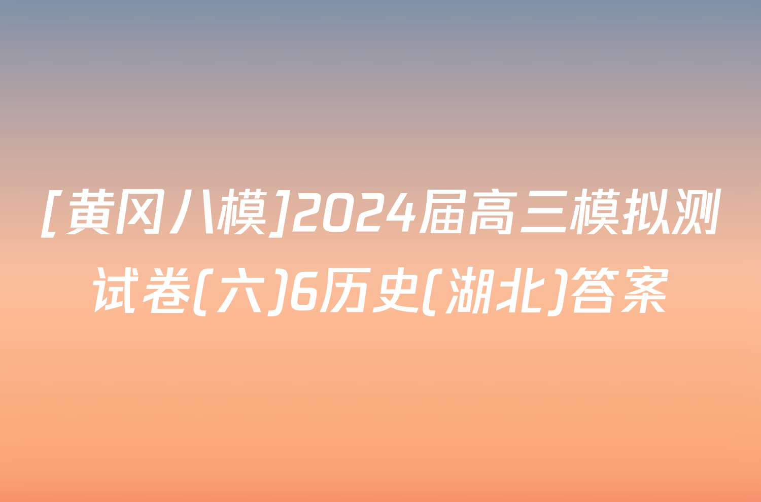 [黄冈八模]2024届高三模拟测试卷(六)6历史(湖北)答案