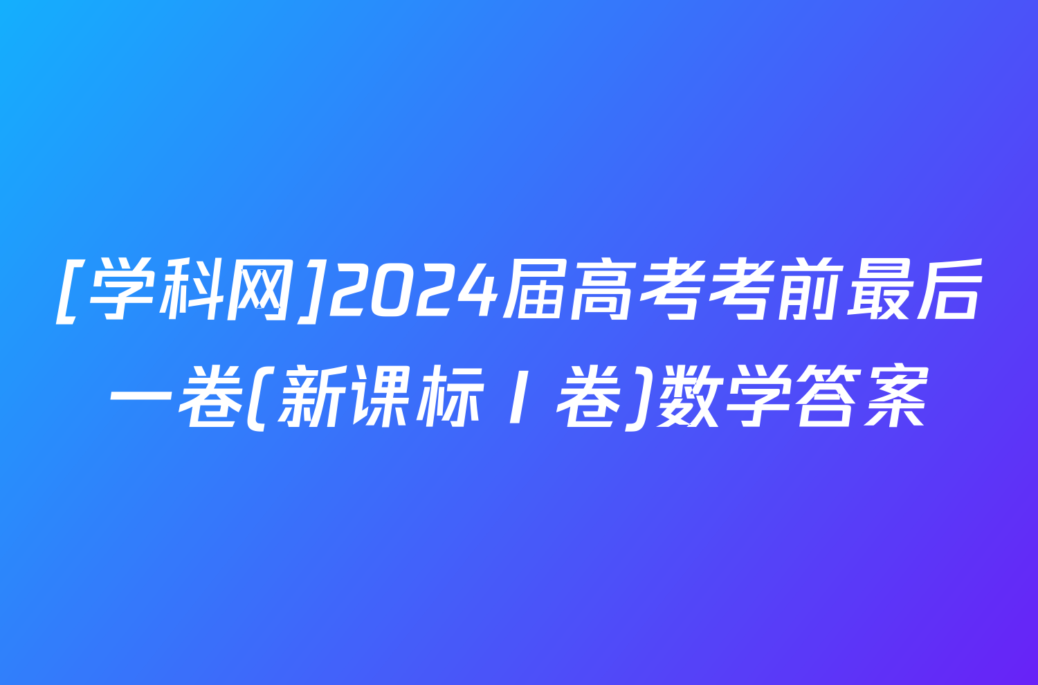 [学科网]2024届高考考前最后一卷(新课标Ⅰ卷)数学答案