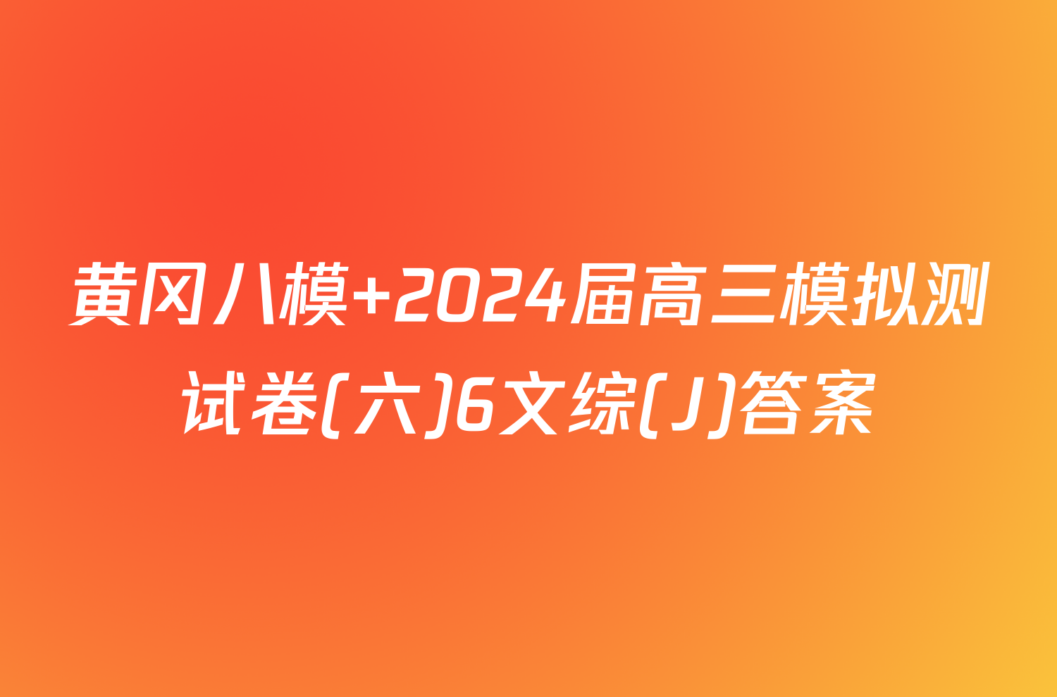 黄冈八模 2024届高三模拟测试卷(六)6文综(J)答案