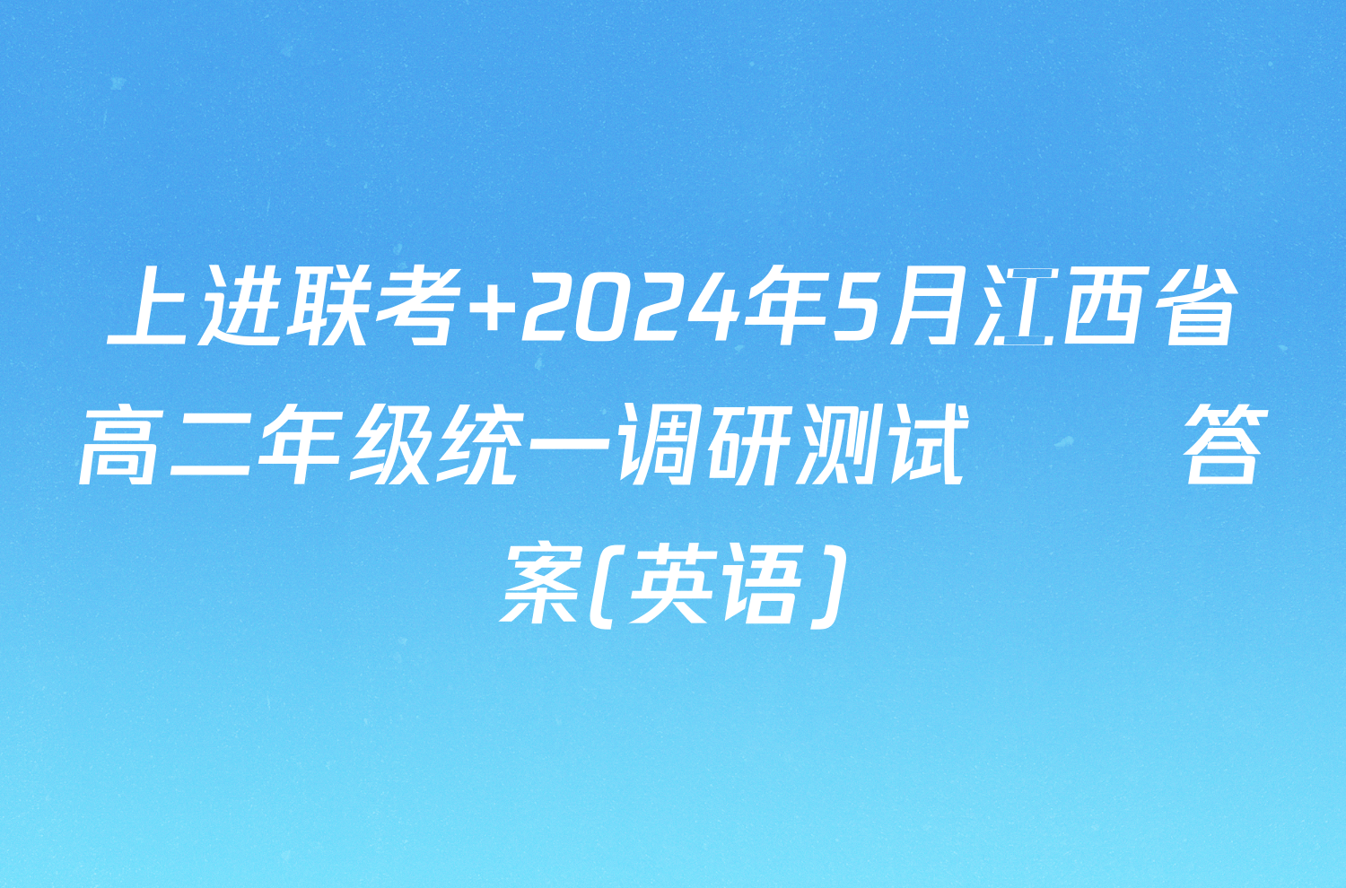 上进联考 2024年5月江西省高二年级统一调研测试​​答案(英语)