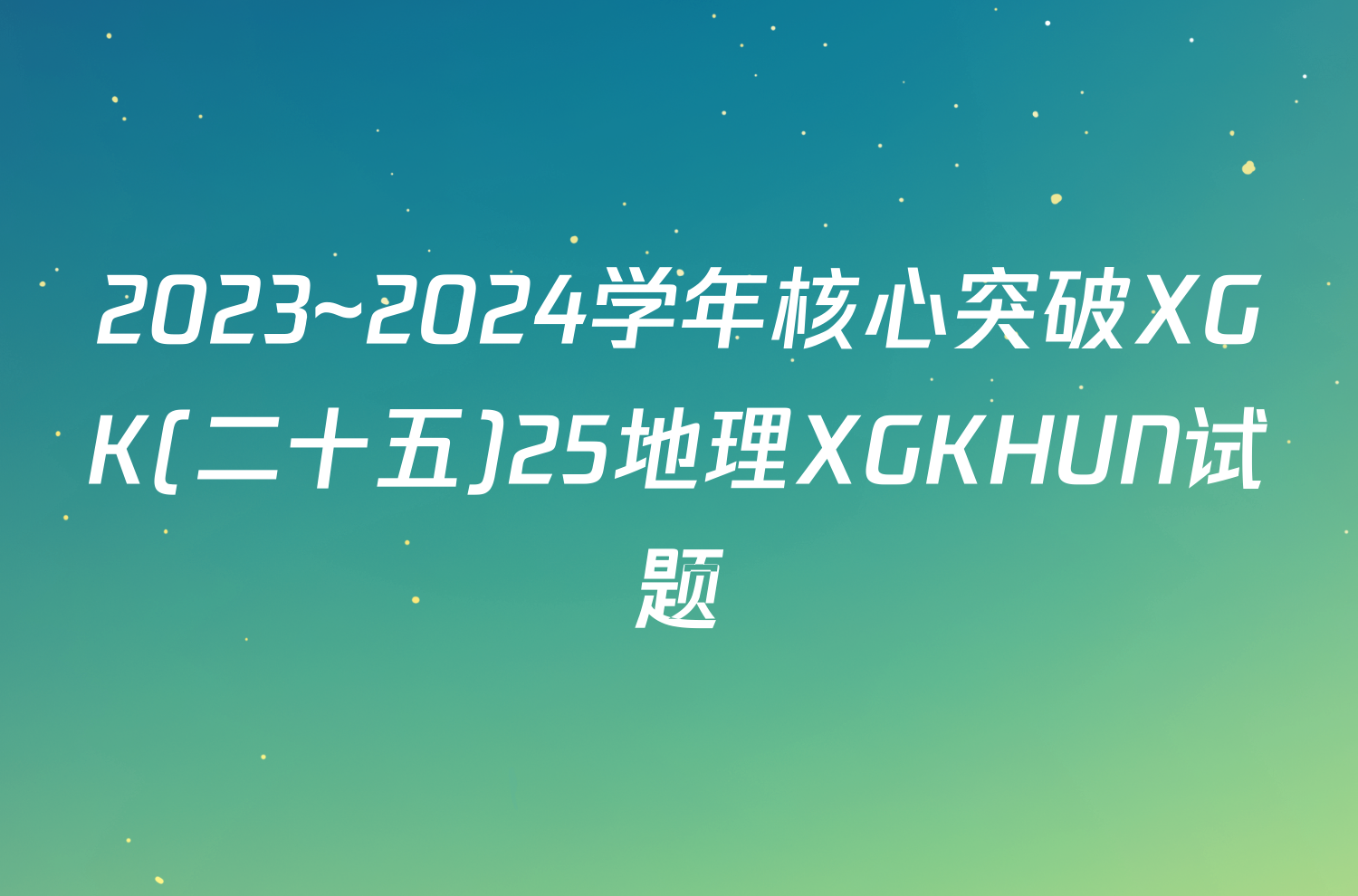 2023~2024学年核心突破XGK(二十五)25地理XGKHUN试题