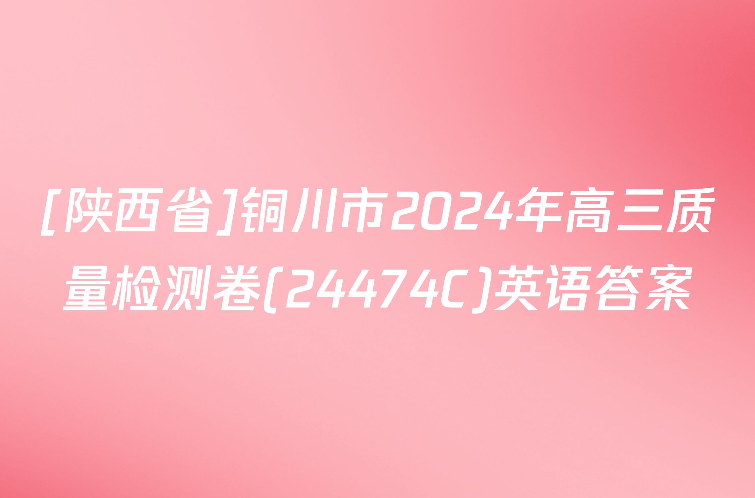 [陕西省]铜川市2024年高三质量检测卷(24474C)英语答案