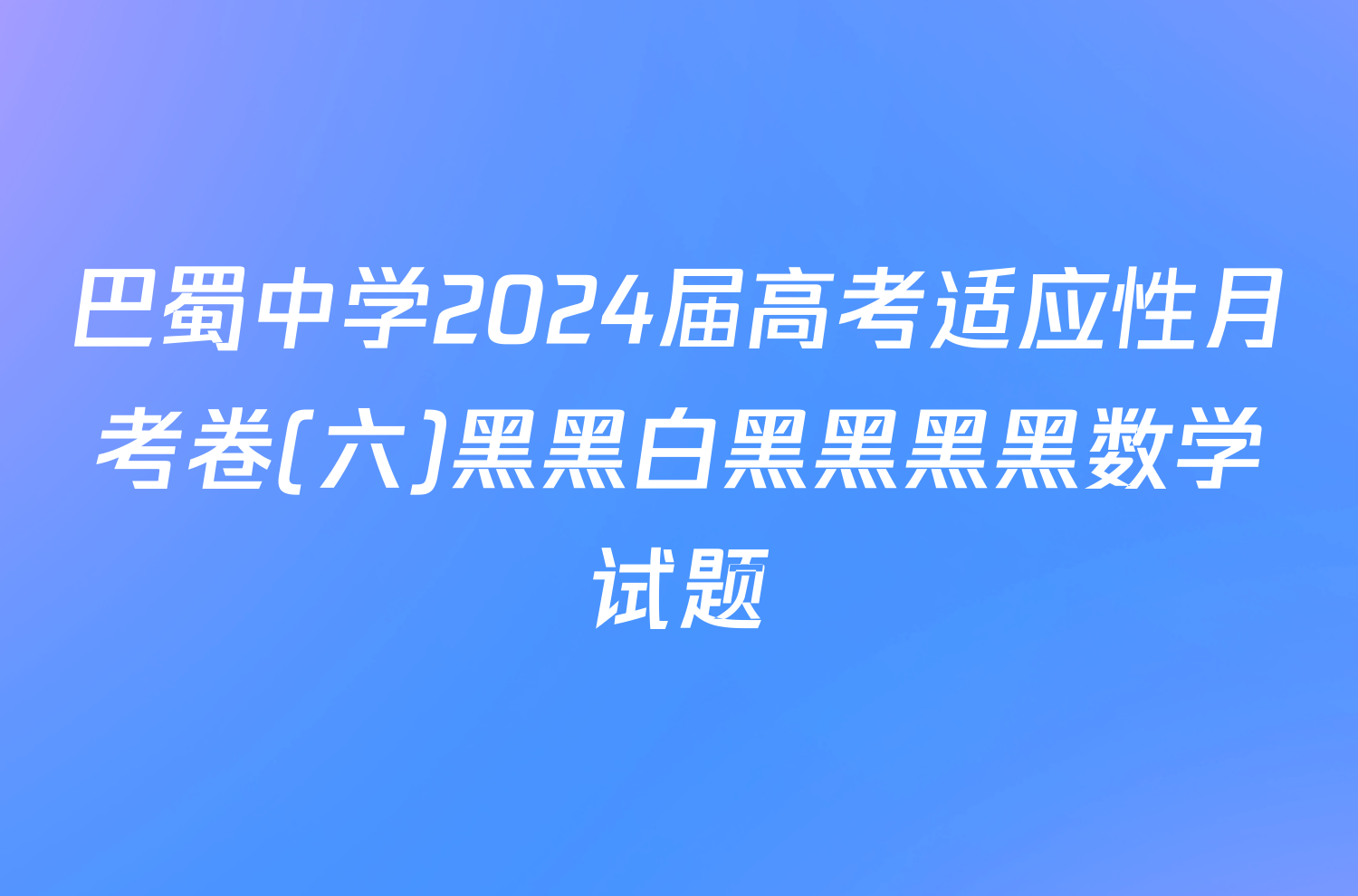 巴蜀中学2024届高考适应性月考卷(六)黑黑白黑黑黑黑数学试题