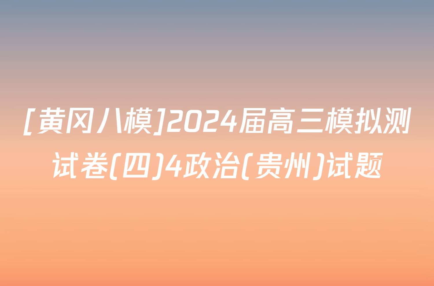 [黄冈八模]2024届高三模拟测试卷(四)4政治(贵州)试题